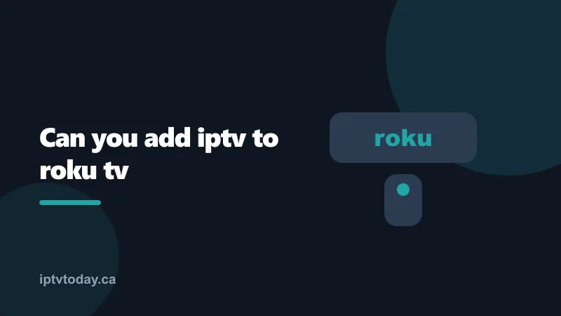 How to add IPTV to a Roku TV, Roku stick or Roku box in Canada — IPTVTODAY guide
